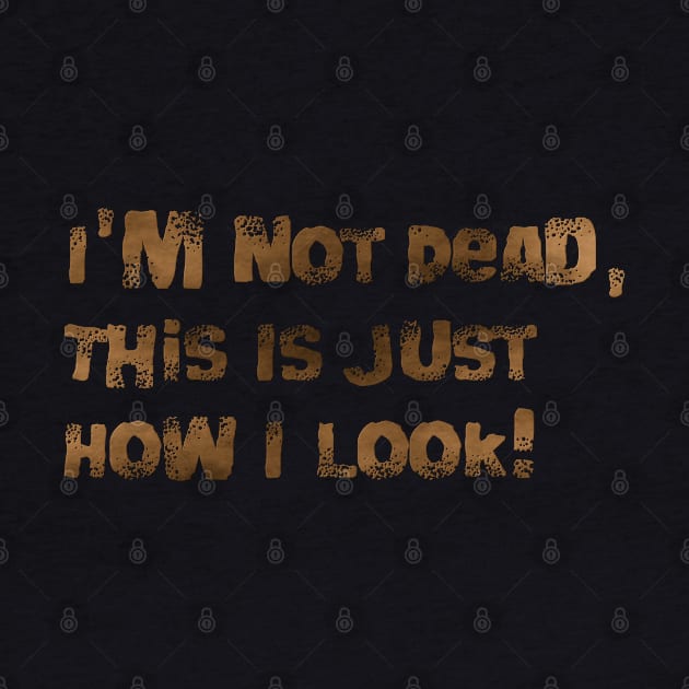 I'm Not Dead, This Is Just How I Look! by AgelessGames